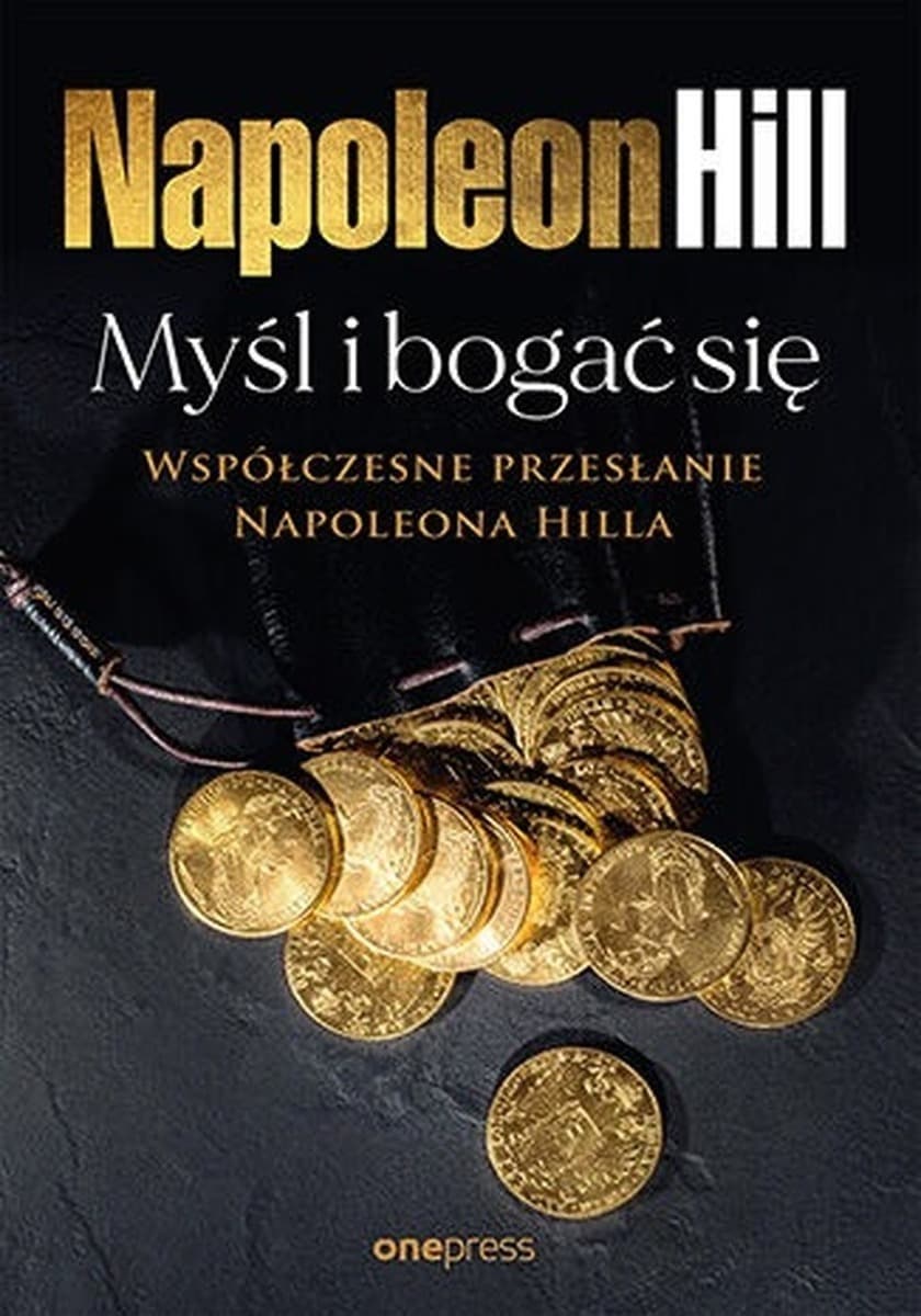 Myśl i bogać się: Współczesne przesłanie Napoleona Hilla