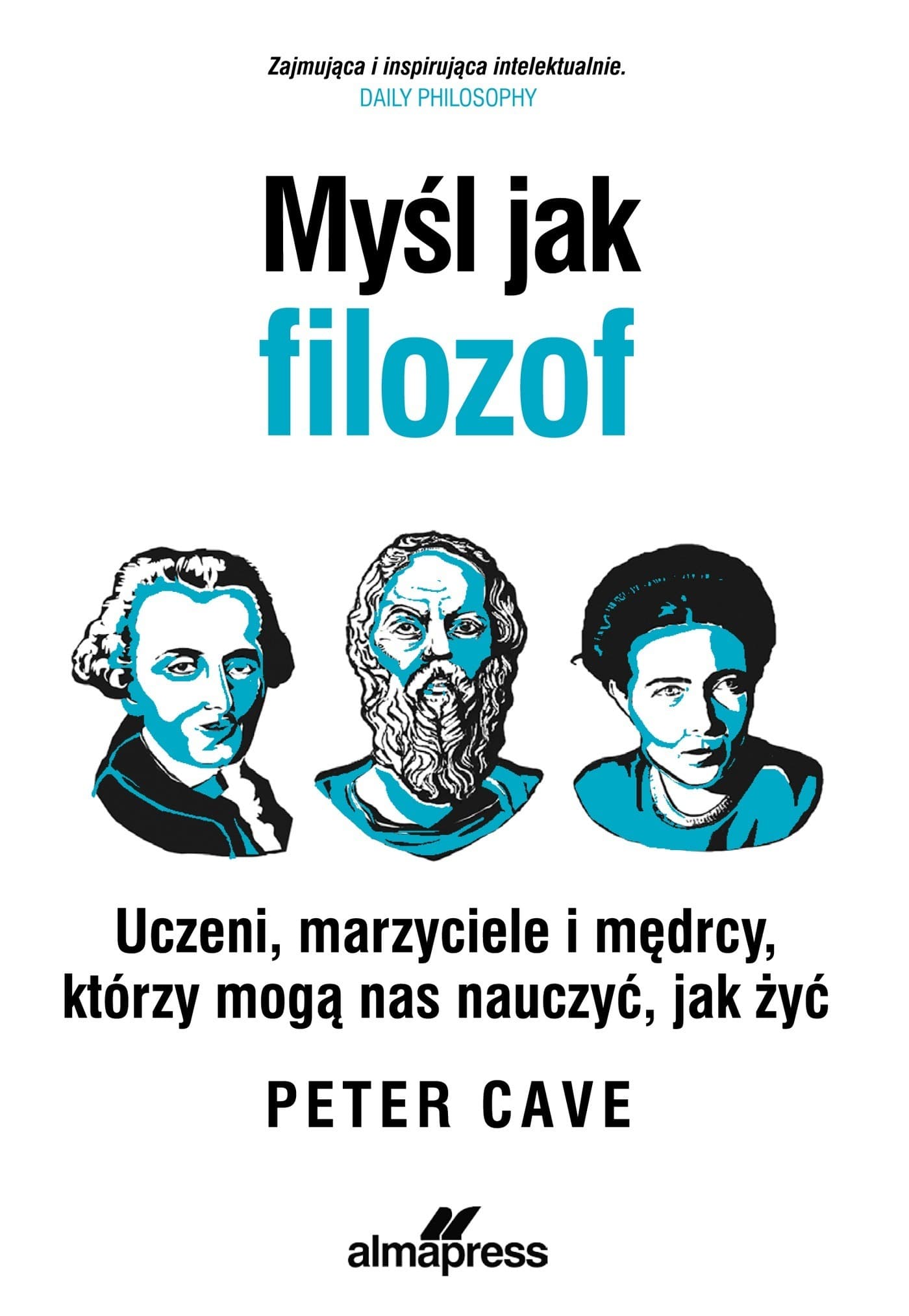 Myśl jak filozof. Uczeni, marzyciele i mędrcy, jak żyć