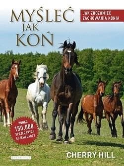 Myśl jak koń - Poradnik Cherry Hill o zachowaniu koni