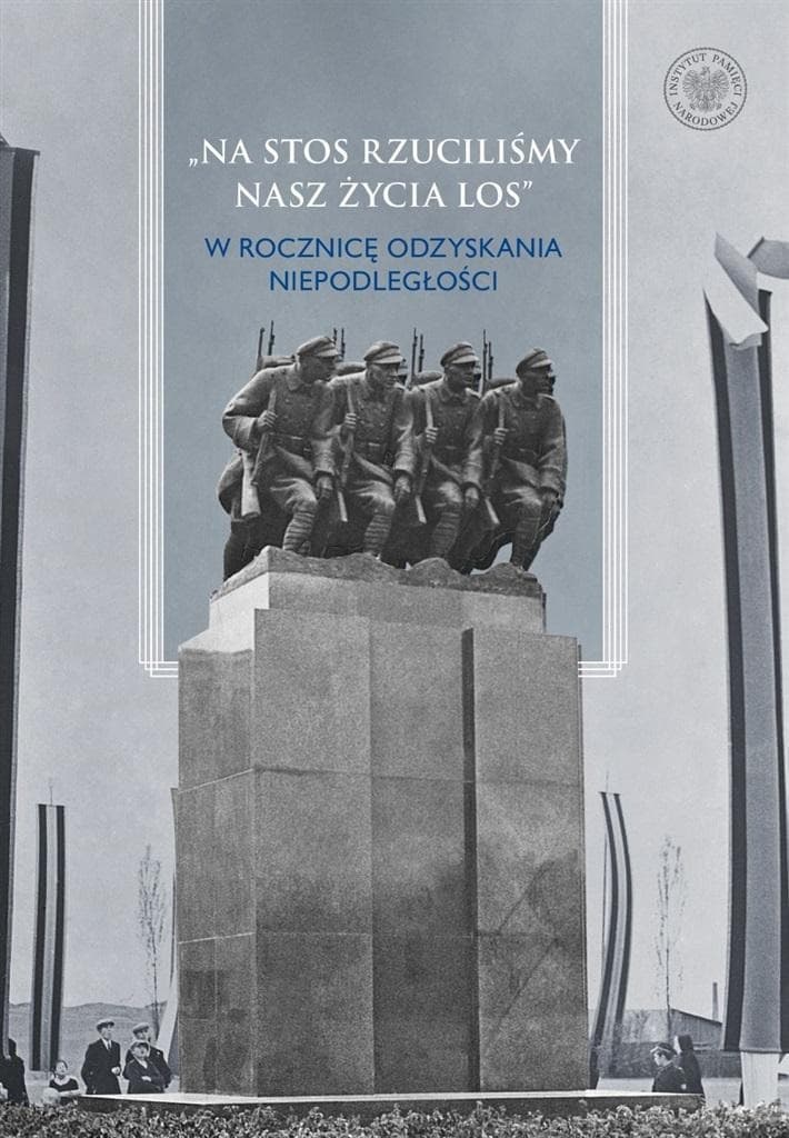 Na stos rzuciliśmy nasz życia los - Rocznica odzyskania niepodległości