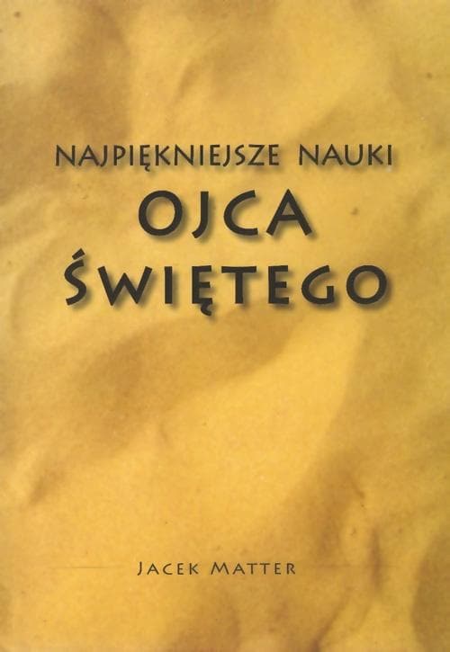 Najpiękniejsze nauki Ojca Świętego - Książka Jacek Matter