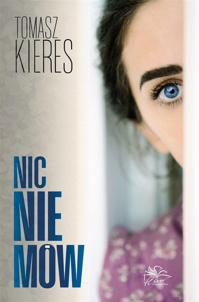Nic nie mów - Tomasz Kieres - powieść obyczajowa z thrillerem psychologicznym