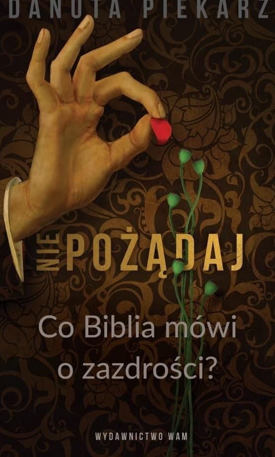 Nie pożądaj. Co Biblia mówi o zazdrości? - Danuta Piekarz