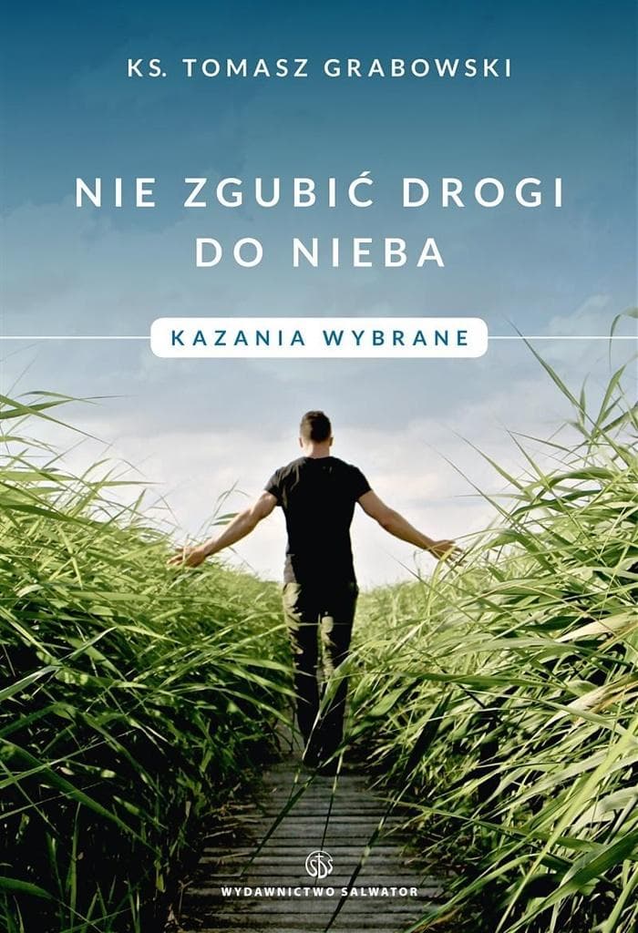 Nie zgubić drogi do nieba. Kazania wybrane - ks. Tomasz Grabowski