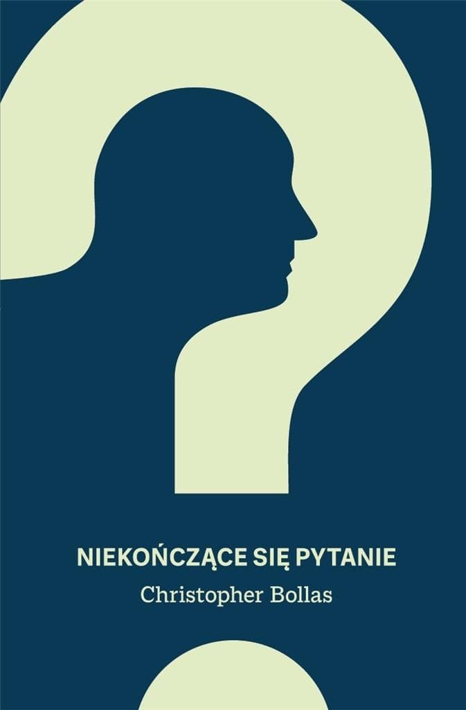 Christopher Bollas - Niekończące się pytanie Psychoanaliza i swobodne skojarzenia