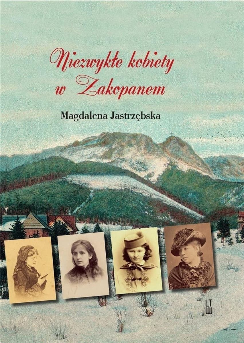 Niezwykłe kobiety w Zakopanem. Opowieść o kobietach