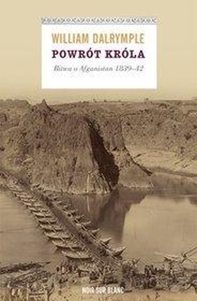 Noir Sur Blanc: Powrót króla. Bitwa o Afganistan 1839-42 - historia Afganistanu, Wielka Gra