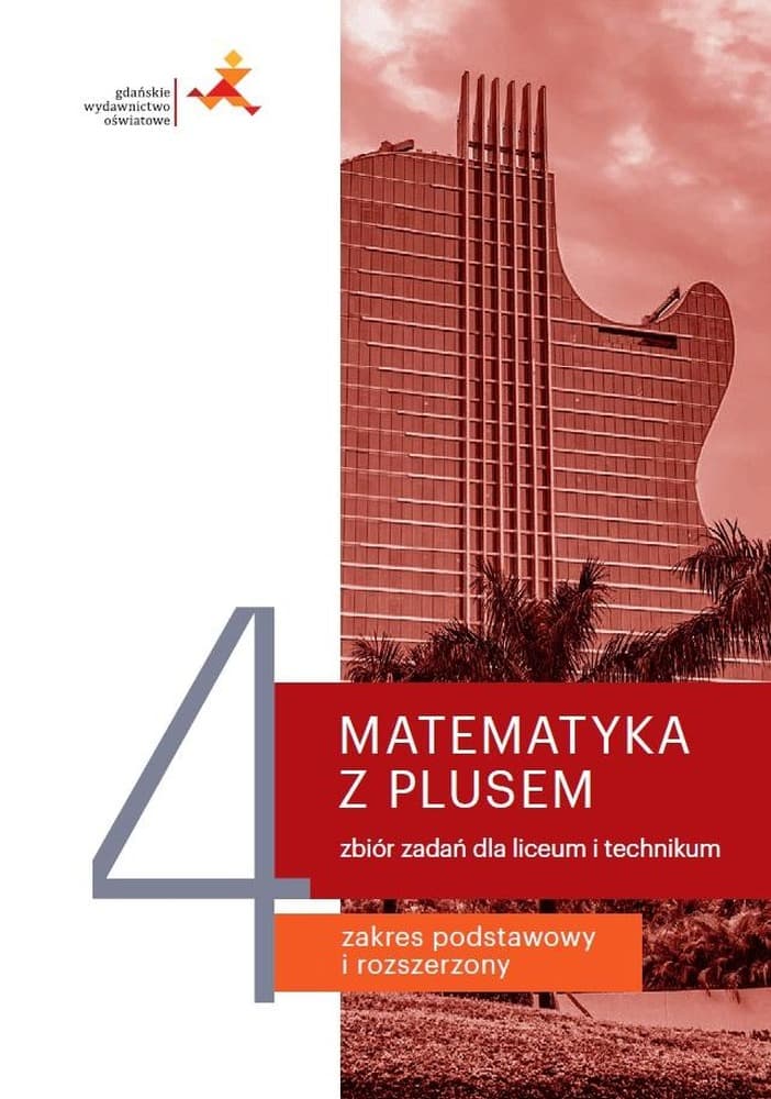 Matematyka z Plusem Klasa 4 Zbiór Zadań Liceum/Technikum Zakres Podstawowy i Rozszerzony Gdańskie Wydawnictwo Oświatowe