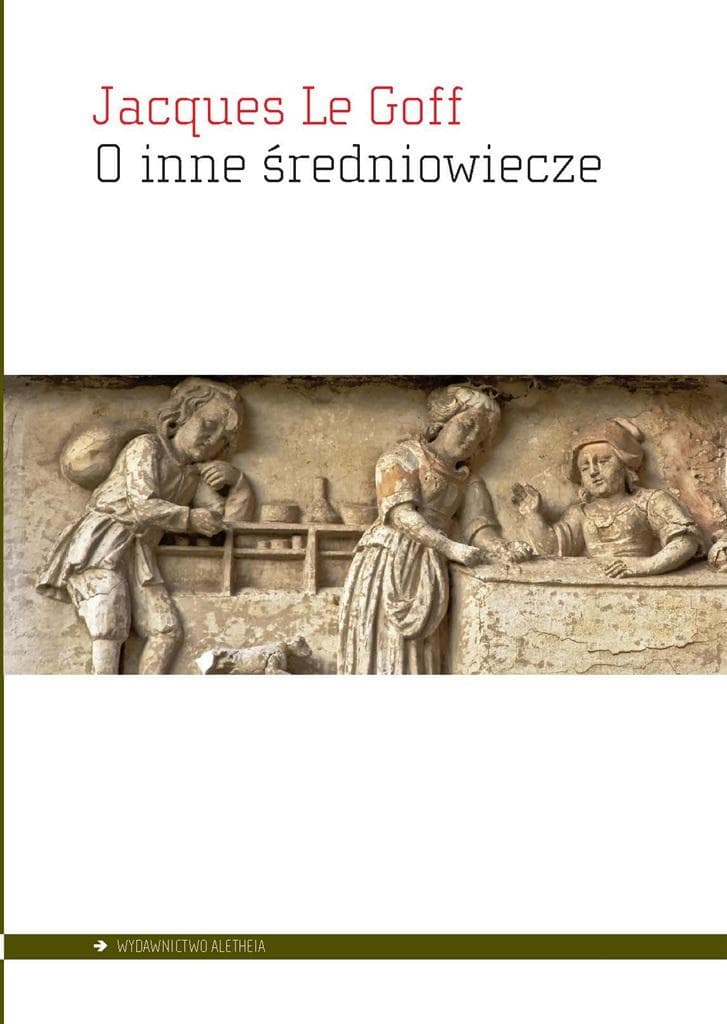 Jacques Le Goff: O inne średniowiecze - Eseje o kulturze i pracy