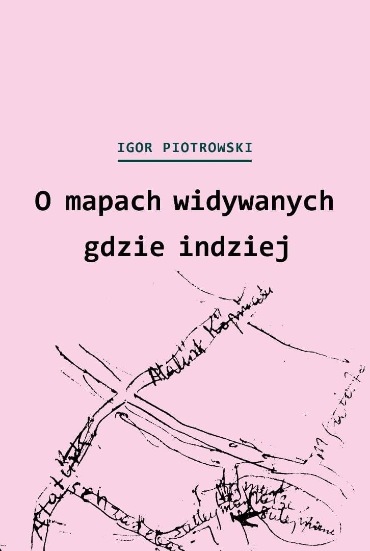 O mapach widywanych gdzie indziej Igor Piotrowski