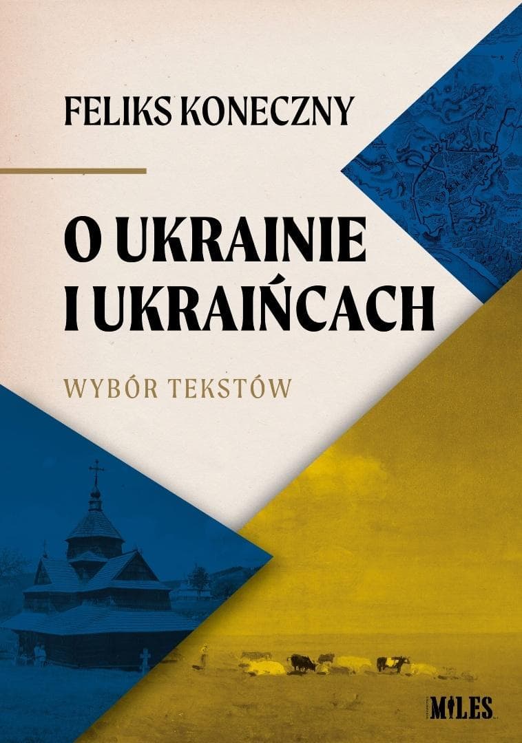 O Ukrainie i Ukraińcach Wybór tekstów Feliksa Konecznego Historia stosunków polsko-ukraińskich 354 strony