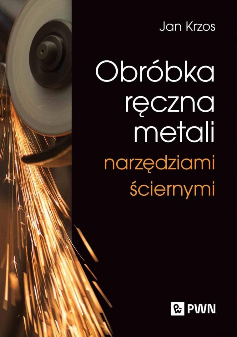 Ręczna obróbka metali narzędziami ściernymi - poradnik Jan Krzos