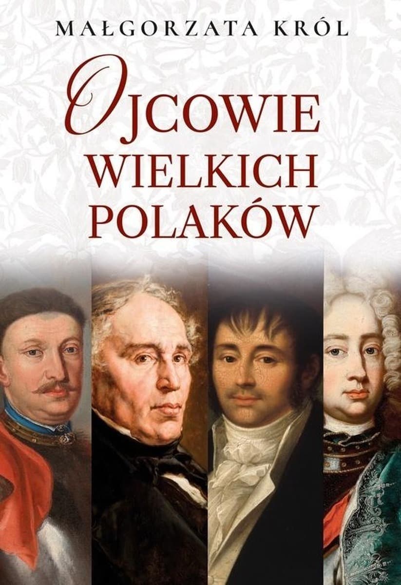 Ojcowie wielkich Polaków Małgorzata Król