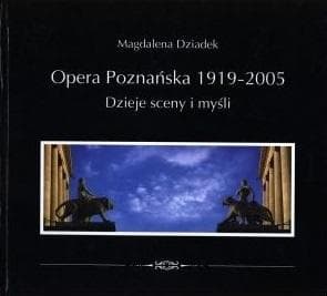 Opera Poznańska dzieje myśli i sceny Magdalena Dziadek