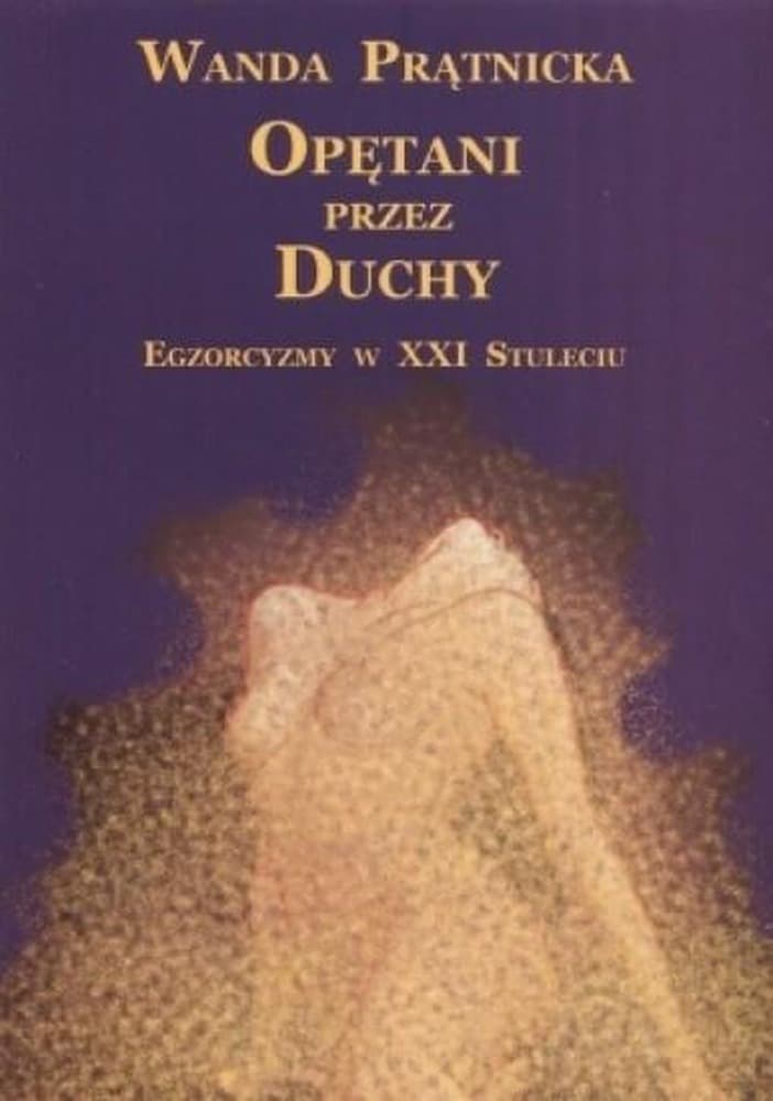 Opętani przez duchy Egzorcyzmy w XXI stuleciu - Wanda Prątnicka, Wydawnictwo Centrum, 352 strony