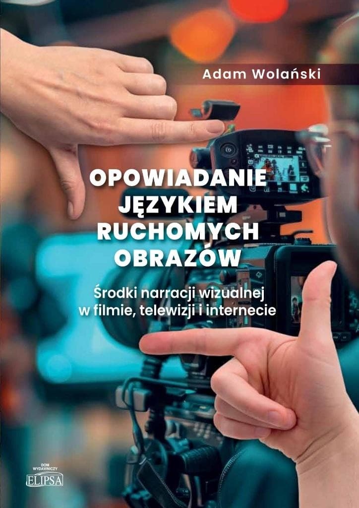Opowiadanie językiem ruchomych obrazów Adam Wolański