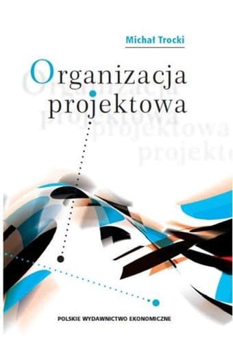 Organizacja projektowa: Podstawy teoretyczne i praktyczne rozwiązania