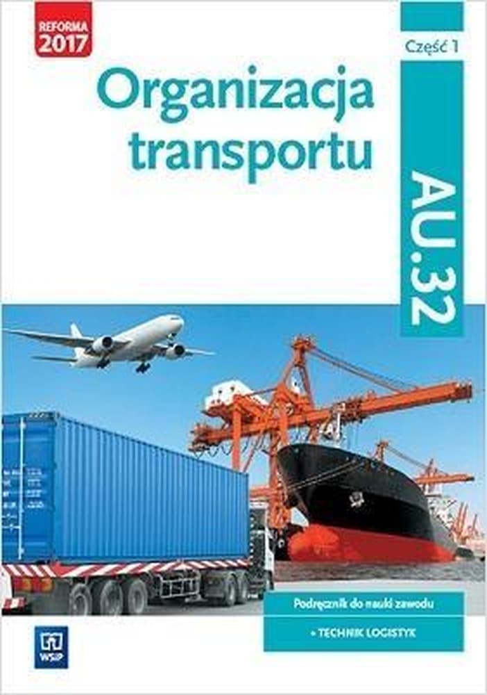 Organizacja transportu Kwalifikacja AU.32 Podręcznik Technik Logistyk Część 1