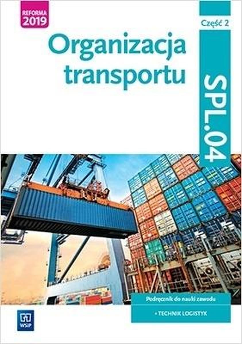 Organizacja transportu Kwalifikacja SPL.04 Podręcznik Technik Logistyk Część 2
