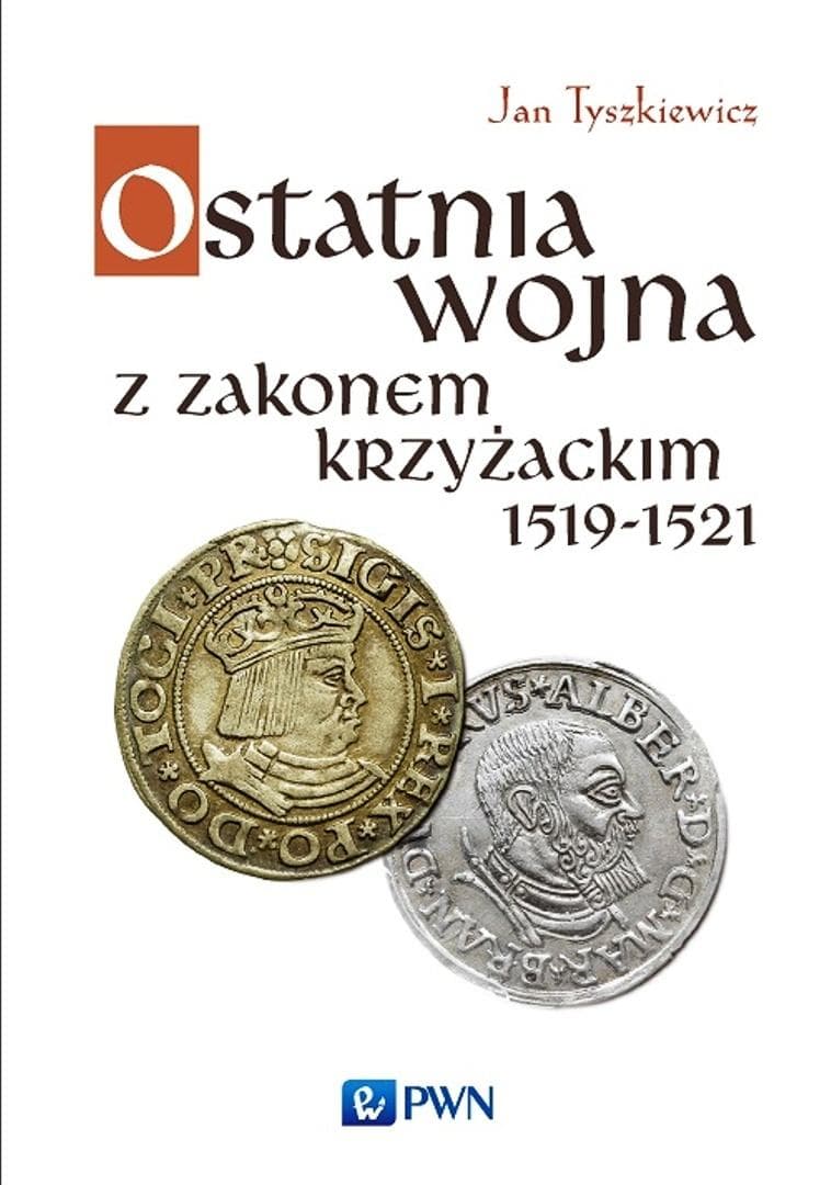 Ostatnia wojna z Zakonem Krzyżackim 1519-1521 Jan Tyszkiewicz