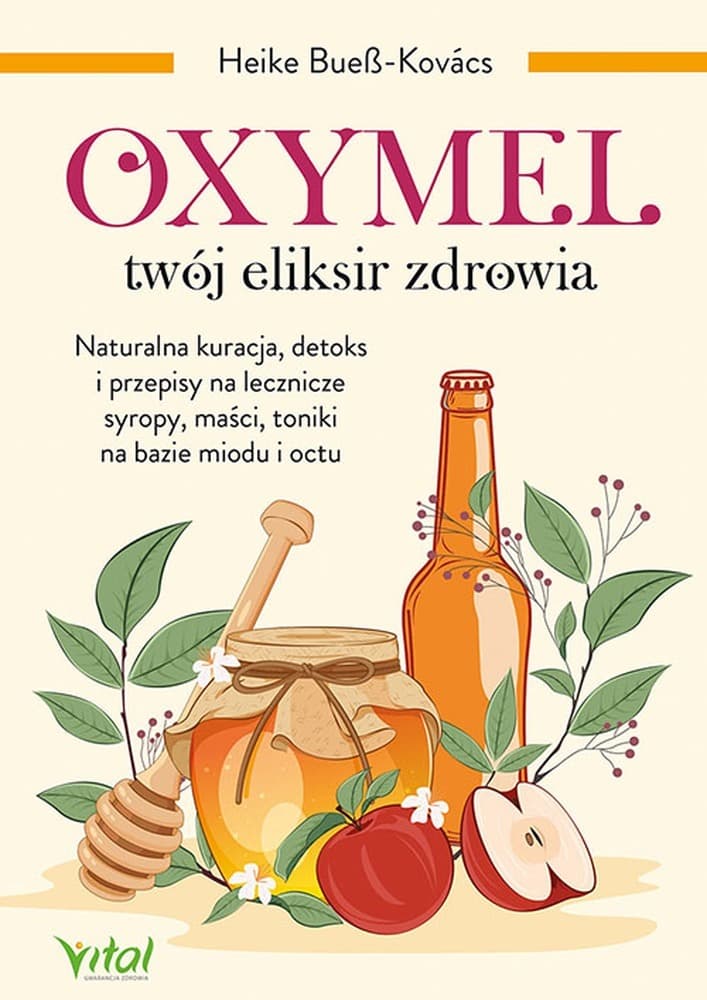 Oxymel twój eliksir zdrowia. Naturalna kuracja, detoks i lecznicze przepisy