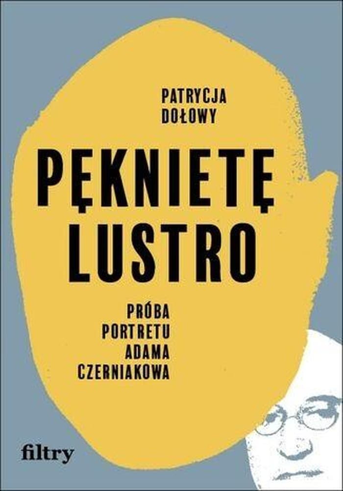 Pęknięte lustro. Próba portretu Adama Czerniakowa Patrycja Dołowy