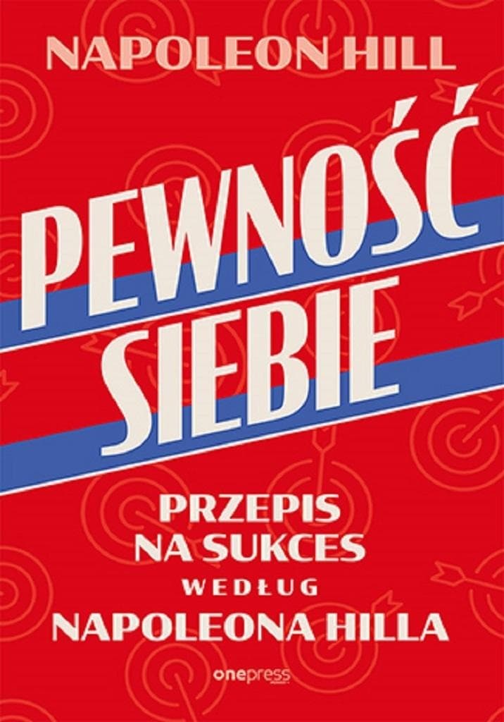 Pewność siebie. Przepis na sukces według Napoleona Hilla. Wydanie OnePress/Helion