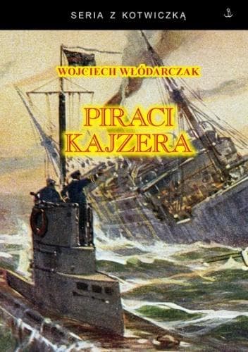 Piraci Kajzera - Felix Luckner historia piracka Wojciech Włódarczyk
