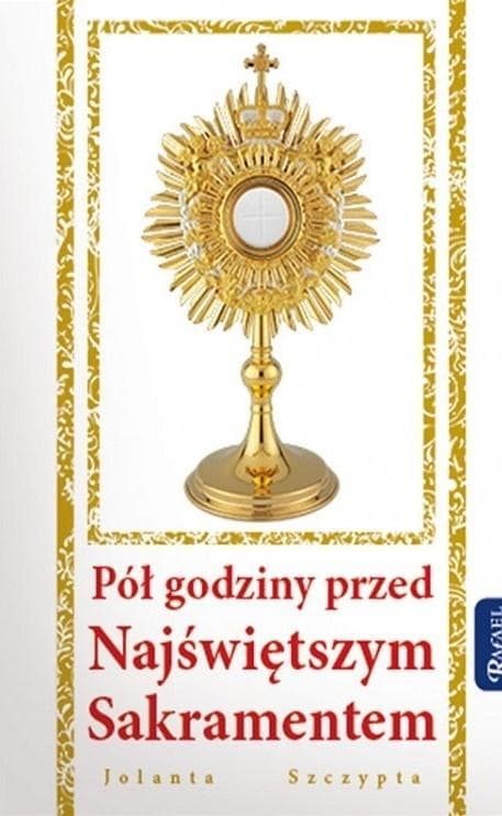 Pół godziny przed Najświętszym Sakramentem - modlitewnik Jolanty Szczypty