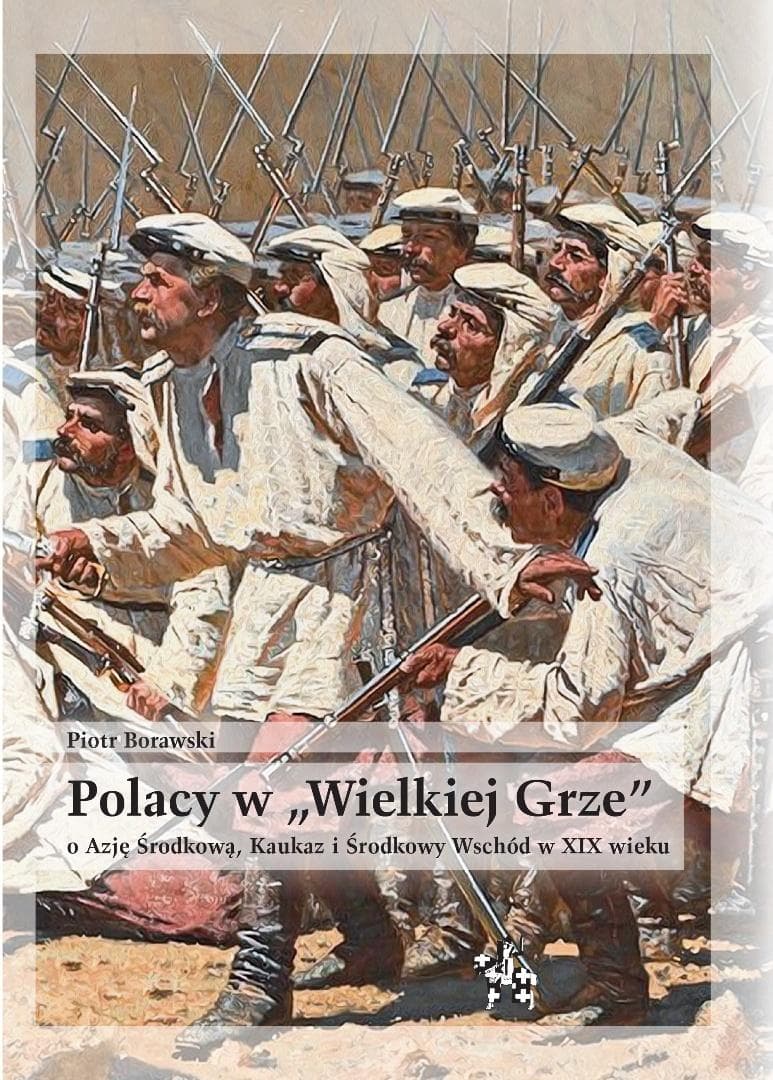 Polacy w Wielkiej Grze o Azję Środkową i Kaukaz Piotr Borawski 383 strony