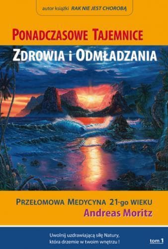 Ponadczasowe Tajemnice Zdrowia i Odmładzania Tom I Andreas Moritz
