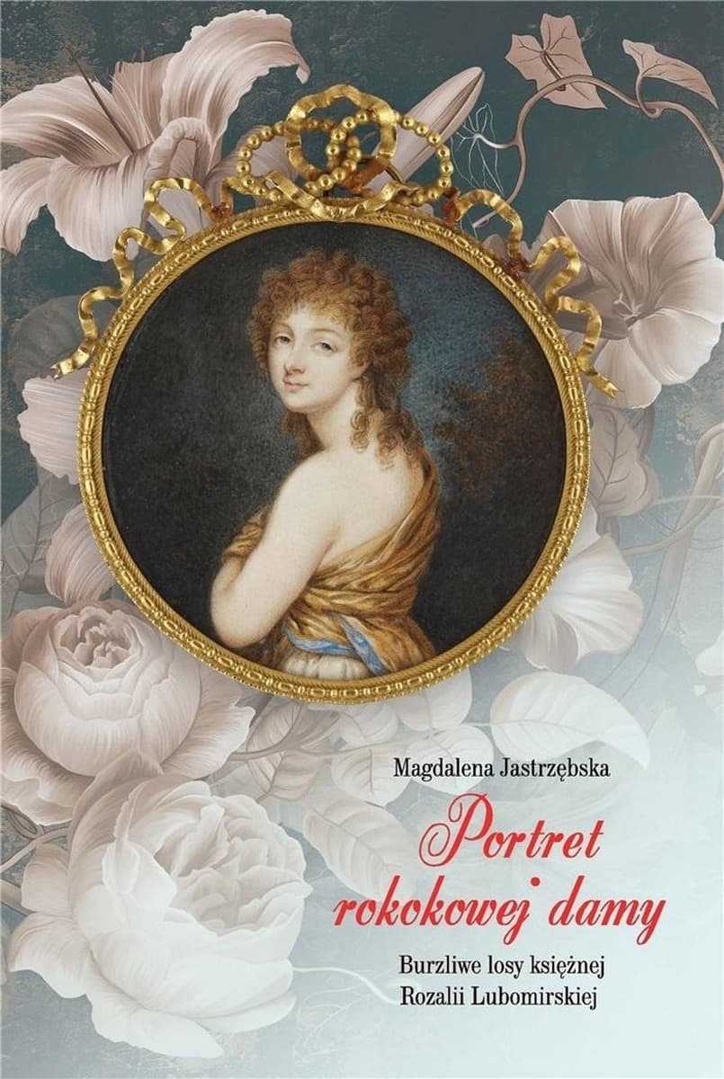Portret rokokowej damy. Opowieść o księżnej Rozalii Lubomirskiej