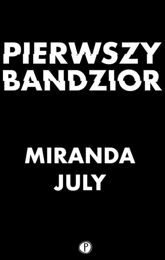 Powieść Miranda July Pierwszy bandzior 336 stron