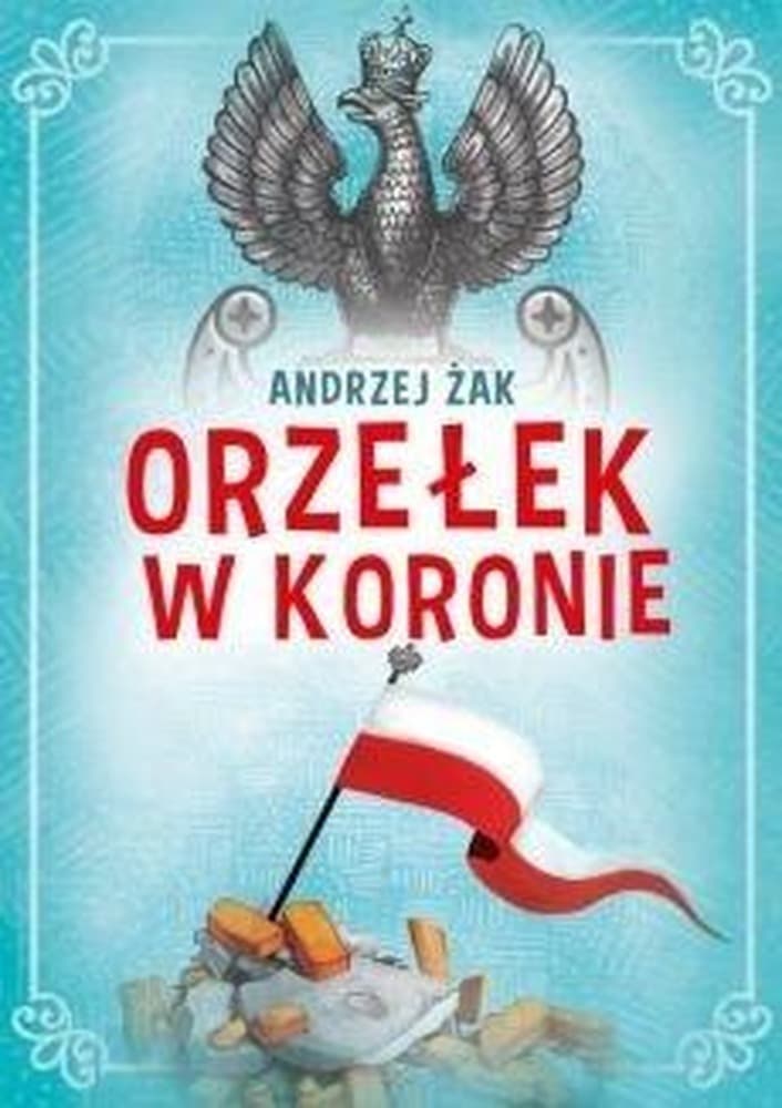 Powieść Orzełek w koronie o walce o niepodległość Polski