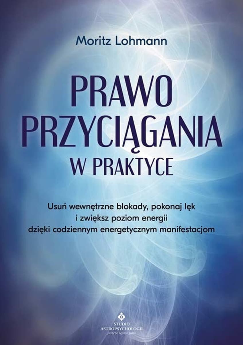 Prawo Przyciągania w praktyce - Usuń blokady i pokonaj lęk