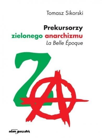 Prekursorzy zielonego anarchizmu Tomasz Sikorski