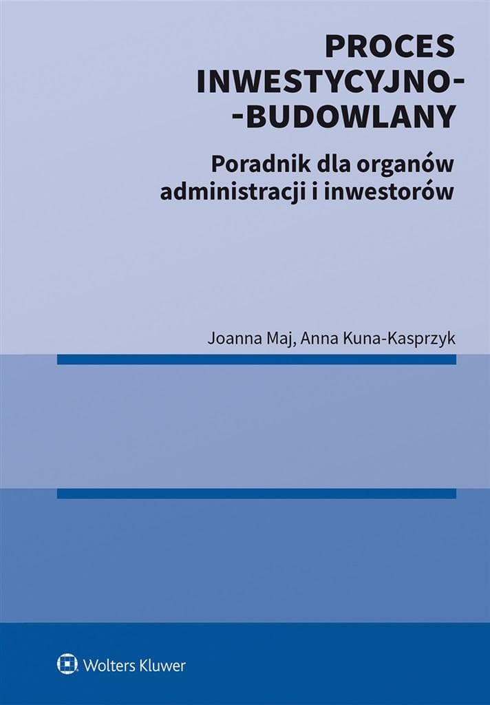 Proces inwestycyjno-budowlany poradnik dla administracji i inwestorów - Wolters Kluwer