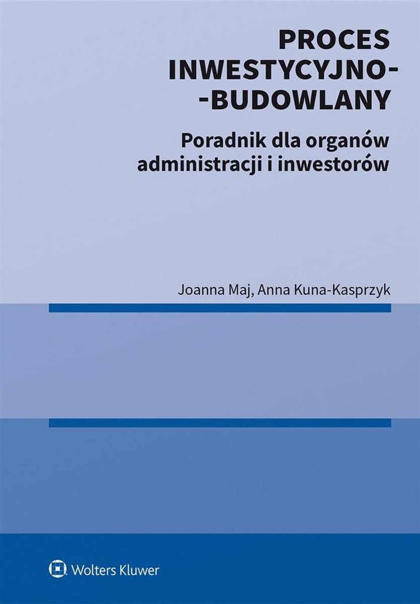 Proces inwestycyjno-budowlany poradnik dla administracji i inwestorów - Wolters Kluwer