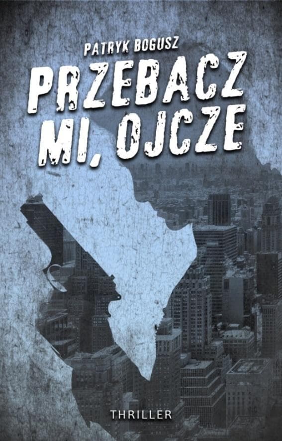Thriller Przebacz mi, ojcze - Patryk Bogusz, 160 stron