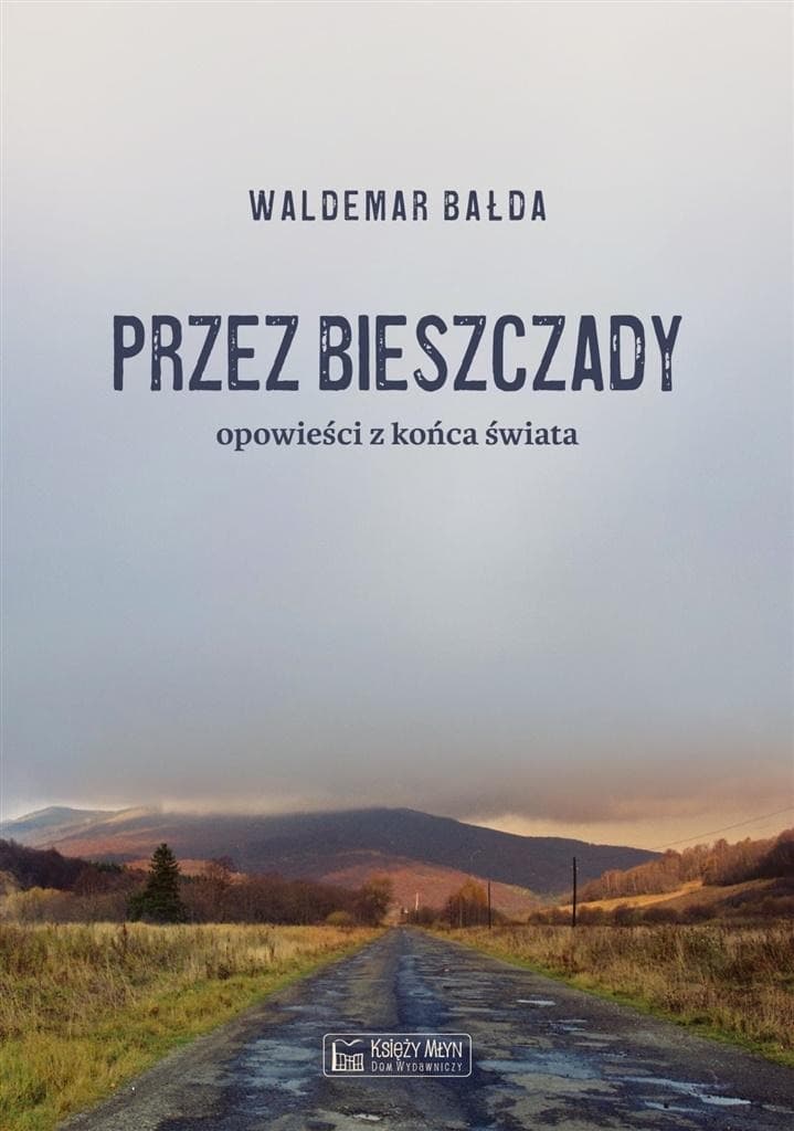 Przez Bieszczady... Opowieści z końca świata