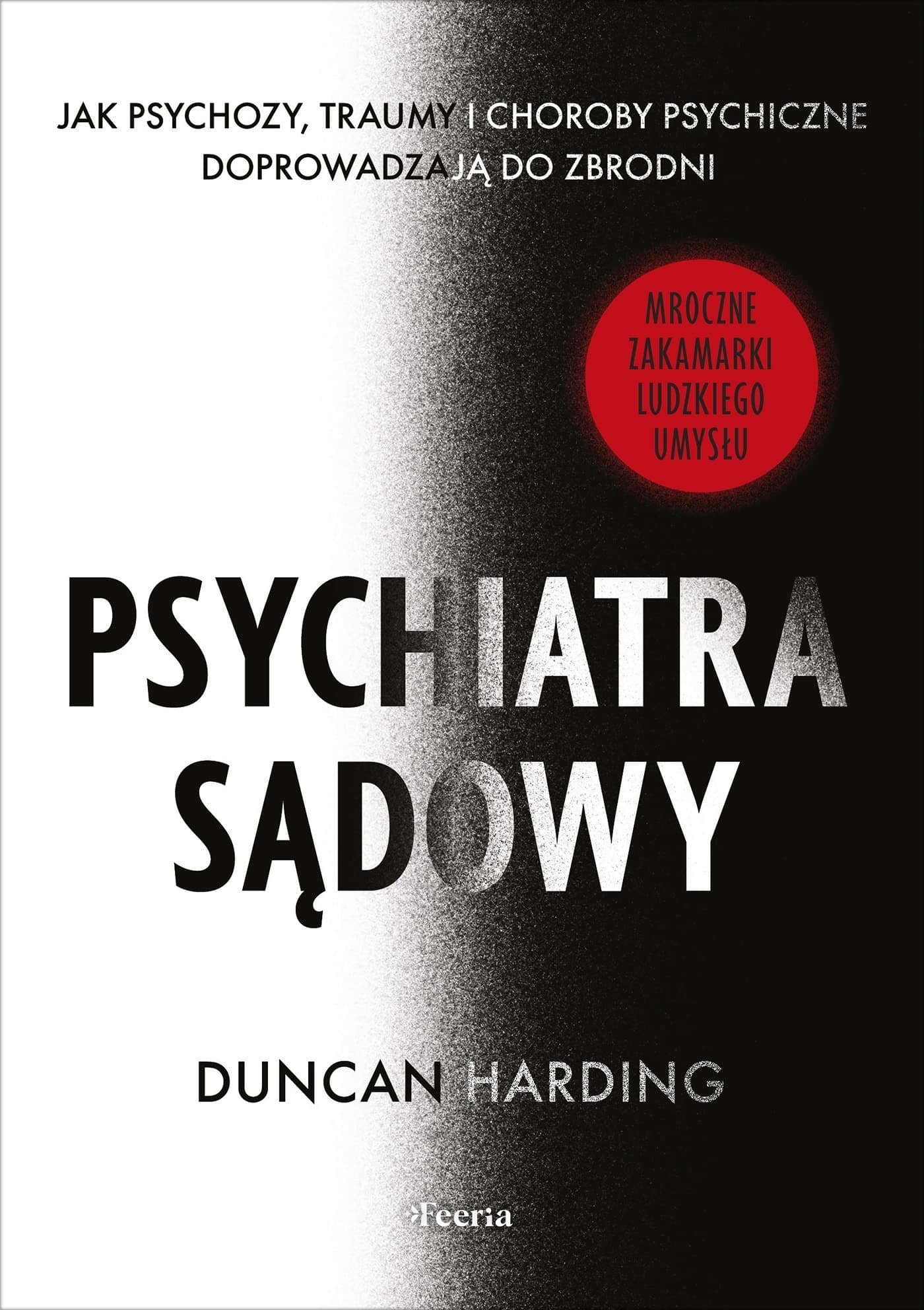 Psychiatra sądowy. Jak psychozy, traumy i choroby psychiczne doprowadzają do zbrodni
