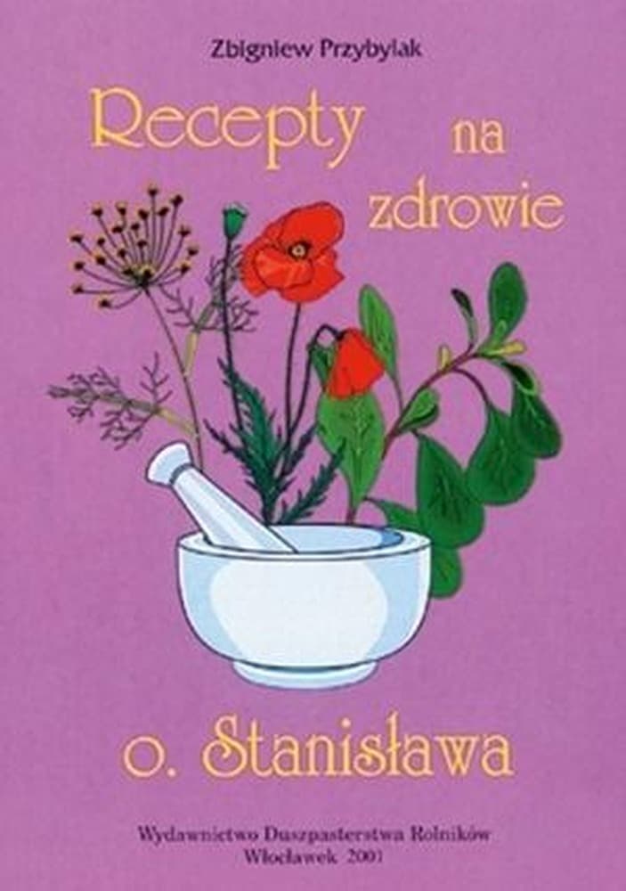 Recepty na zdrowie Ojca Stanisława - Poradnik Zielarski