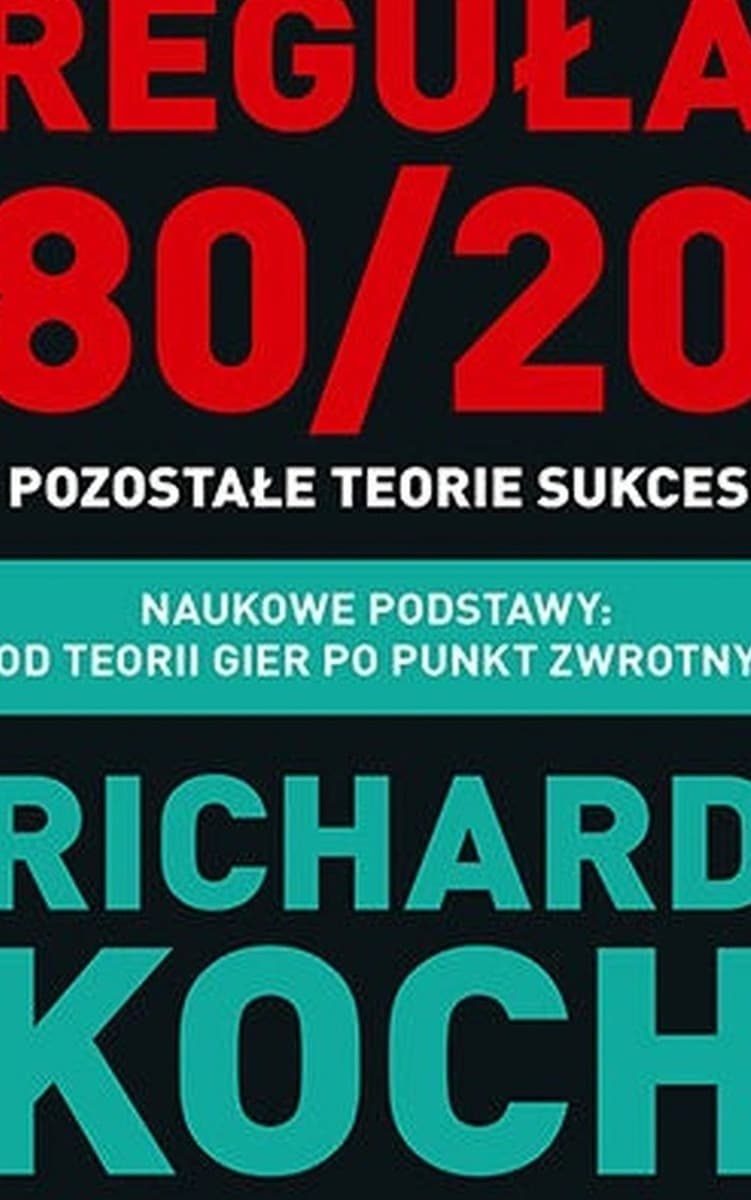 Reguła 80/20 i pozostałe teorie sukcesu. Naukowe podstawy: od teorii gier po punkt zwrotny