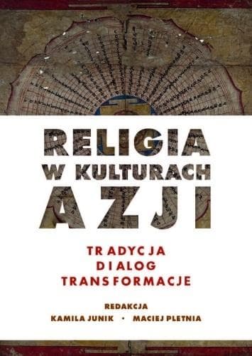 Religia w kulturach Azji. Tradycja, dialog, transformacje - Kamila Junik, Maciej Pletnia