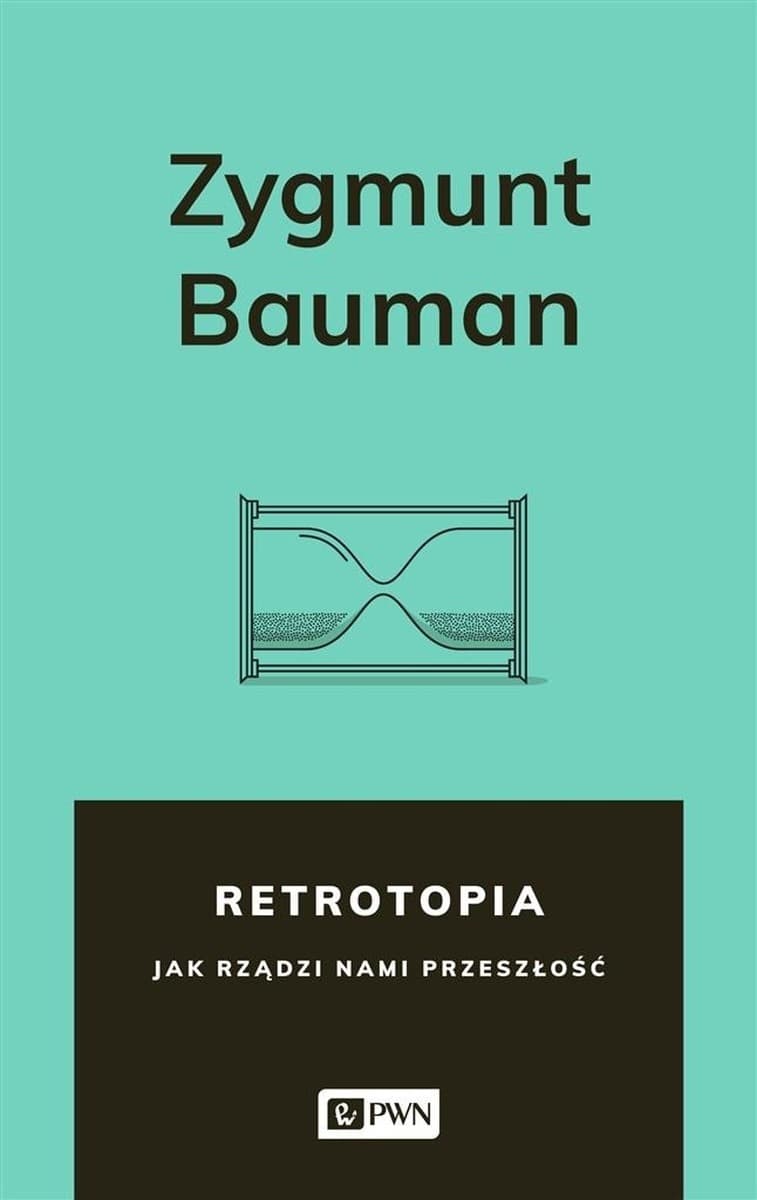 Retrotopia Jak rządzi nami przeszłość Zygmunt Bauman