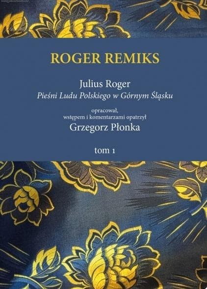 Roger remiks Juliusza Rogera Pieśni Ludu Polskiego w Górnym Śląsku - red. Grzegorz Płonka