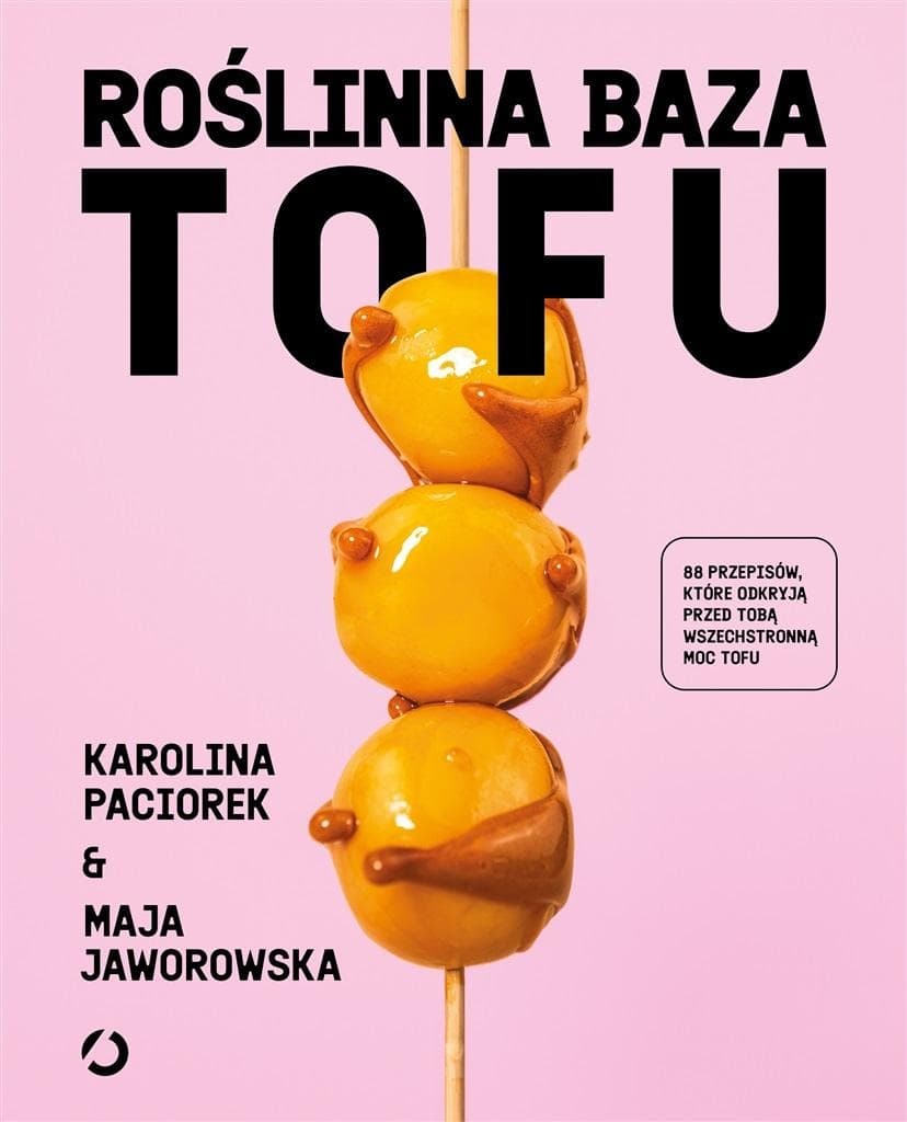 Roślinna Baza Tofu - książka kulinarna Mai Jaworowskiej i Karoliny Paciorek