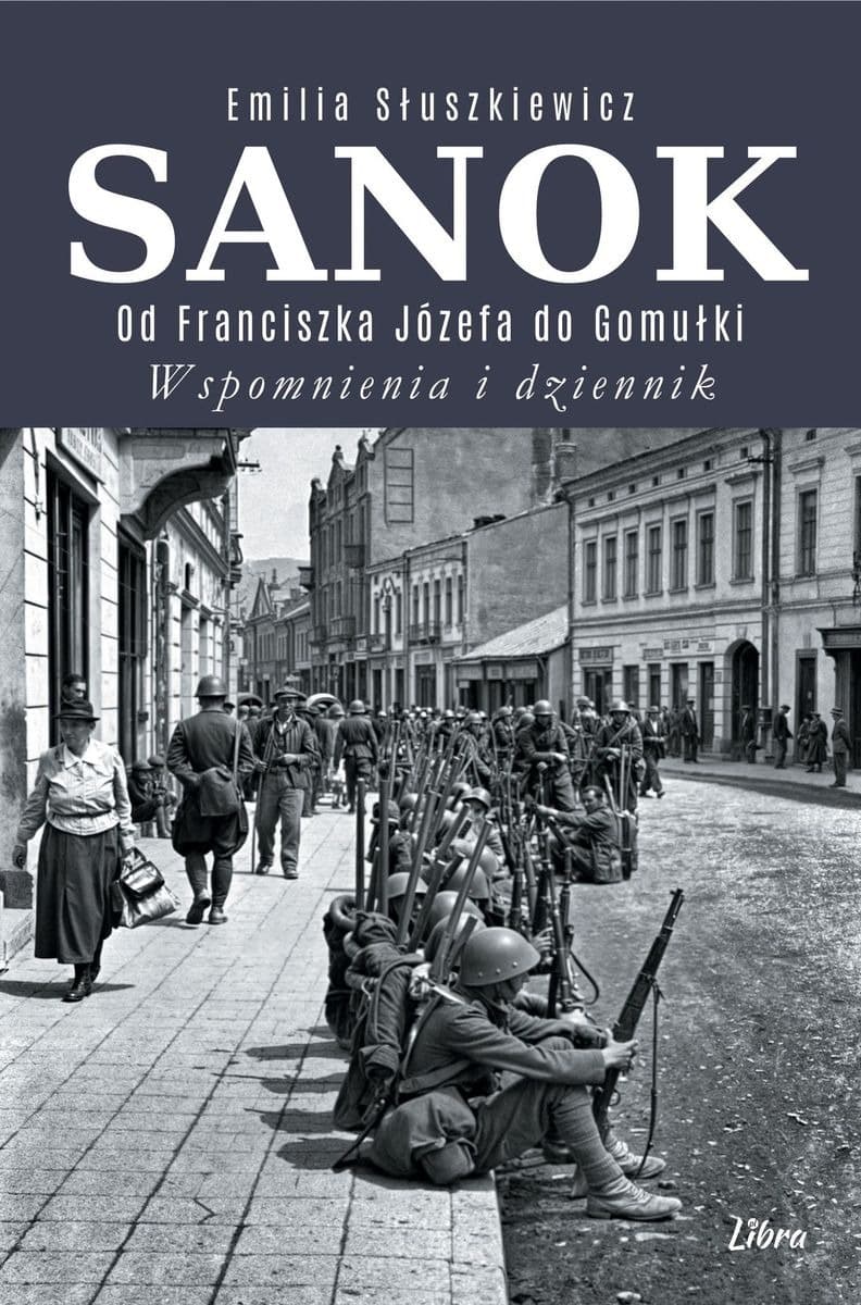 Sanok - Od Franciszka Józefa do Gomułki. Wspomnienia i Dziennik