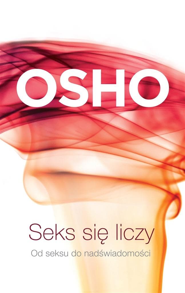 Osho - Seks się liczy: O seksie, miłości i duchowości
