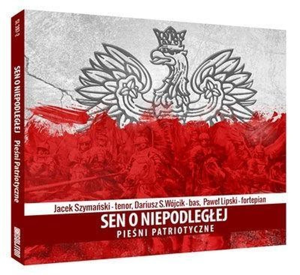 Sen o niepodległej: Pieśni patriotyczne - Jacek Szymański, Dariusz S. Wójcik, Paweł Lipski